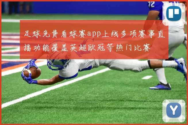 足球免费看球赛app上线多项赛事直播功能覆盖英超欧冠等热门比赛