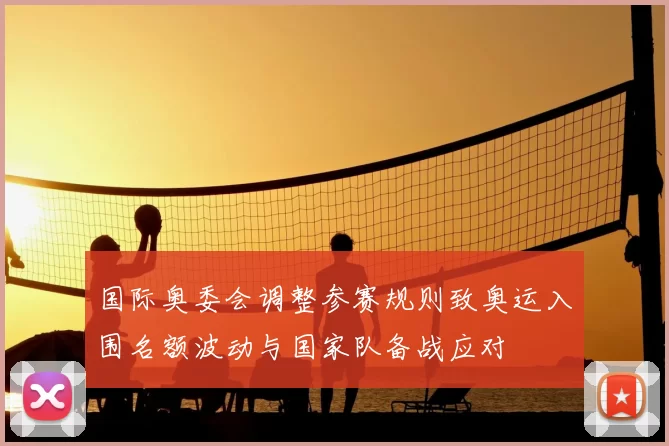 国际奥委会调整参赛规则致奥运入围名额波动与国家队备战应对