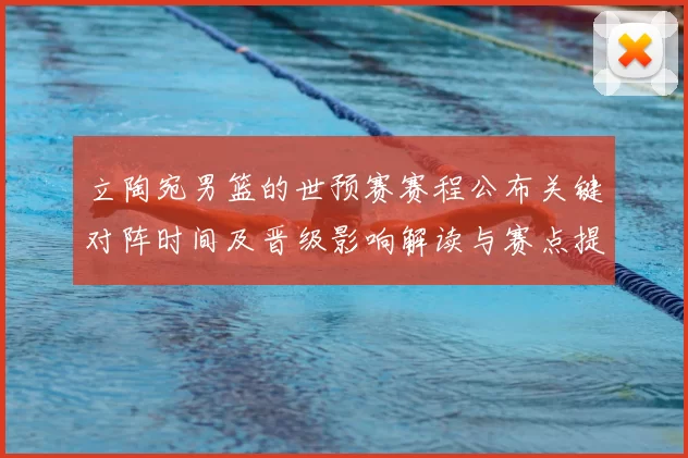 立陶宛男篮的世预赛赛程公布关键对阵时间及晋级影响解读与赛点提醒
