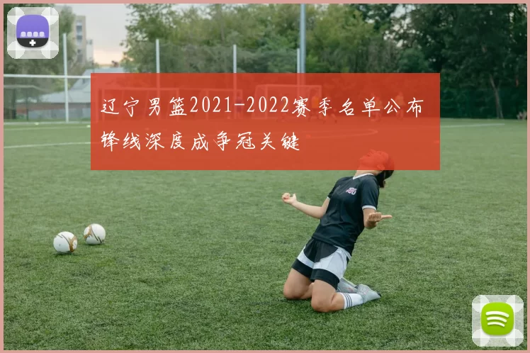 辽宁男篮2021-2022赛季名单公布 锋线深度成争冠关键