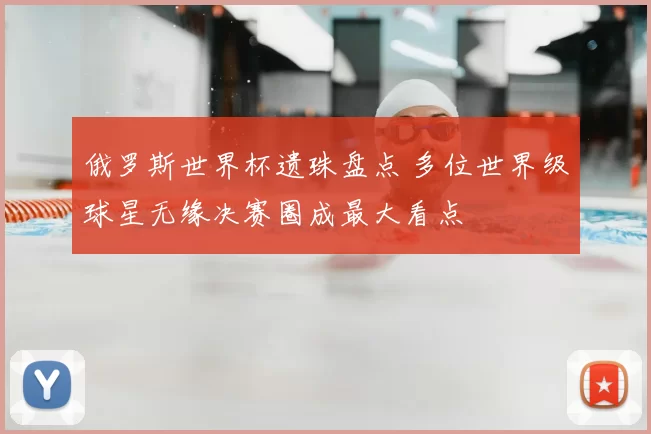 俄罗斯世界杯遗珠盘点 多位世界级球星无缘决赛圈成最大看点