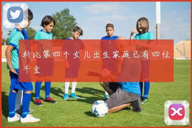 科比第四个女儿出生家庭已有四位千金