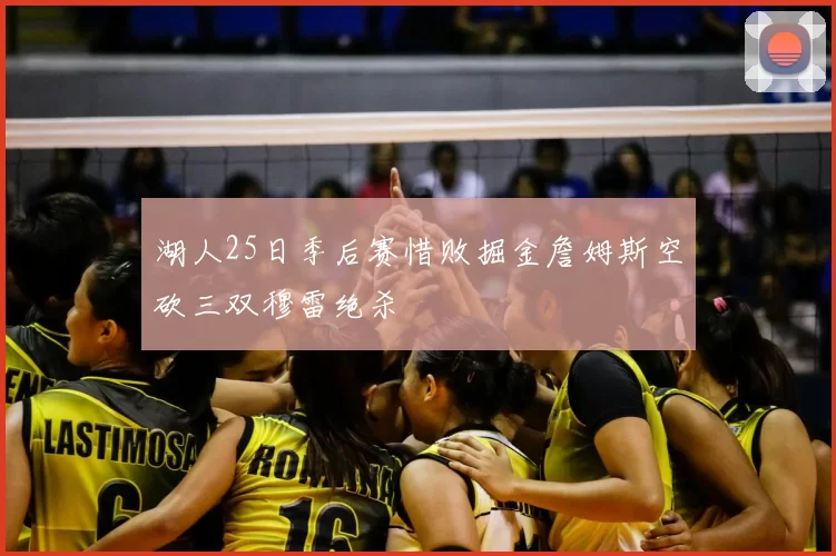 湖人25日季后赛惜败掘金詹姆斯空砍三双穆雷绝杀