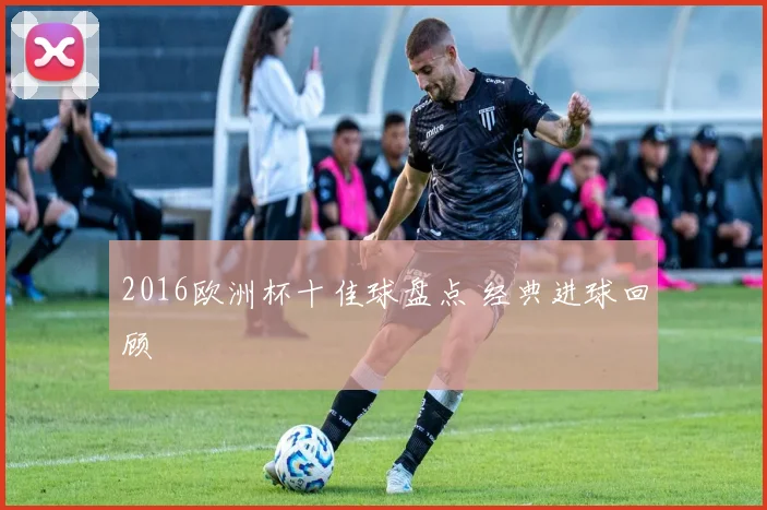 2016欧洲杯十佳球盘点 经典进球回顾
