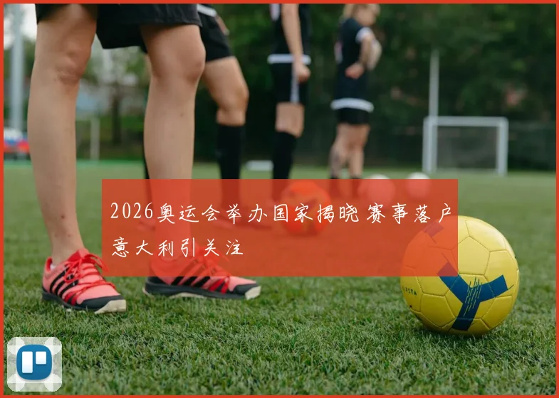 2026奥运会举办国家揭晓 赛事落户意大利引关注